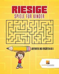 Cover image for Riesige Spiele Fur Kinder: Labyrinthe Und Irrgarten Ab 8