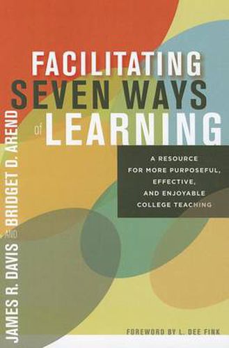 Facilitating Seven Ways of Learning: A Resource for More Purposeful, Effective, and Enjoyable College Teaching