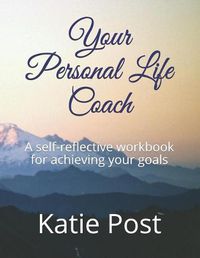 Cover image for Your Personal Life Coach: A Self-Reflective Workbook for Achieving Your Goals