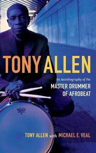 Tony Allen: An Autobiography of the Master Drummer of Afrobeat