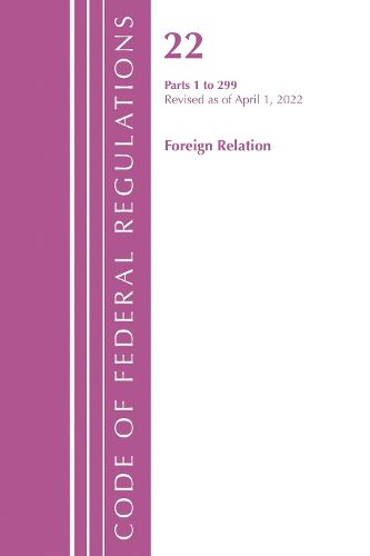 Cover image for Code of Federal Regulations, Title 22 Foreign Relations 1 - 299, 2022