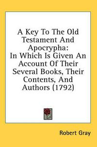 Cover image for A Key to the Old Testament and Apocrypha: In Which Is Given an Account of Their Several Books, Their Contents, and Authors (1792)