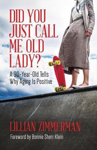 Cover image for Did You Just Call Me Old Lady?: A Ninety-Year-Old Tells Why Aging Is Positive
