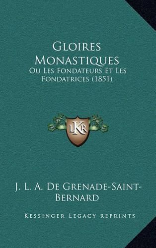 Cover image for Gloires Monastiques: Ou Les Fondateurs Et Les Fondatrices (1851)