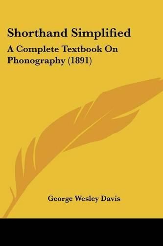 Shorthand Simplified: A Complete Textbook on Phonography (1891)