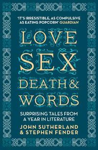 Cover image for Love, Sex, Death and Words: Surprising Tales From a Year in Literature
