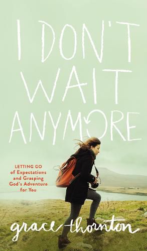 Cover image for I Don't Wait Anymore: Letting Go of Expectations and Grasping God's Adventure for You