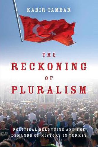 Cover image for The Reckoning of Pluralism: Political Belonging and the Demands of History in Turkey