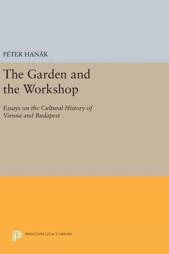 Cover image for The Garden and the Workshop: Essays on the Cultural History of Vienna and Budapest