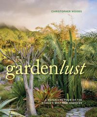 Cover image for Gardenlust: A Botanical Tour of the World's Best New Gardens