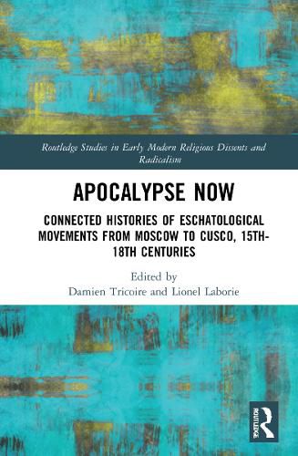 Cover image for Apocalypse Now: Connected Histories of Eschatological Movements from Moscow to Cusco, 15th-18th Centuries