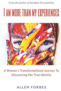 Cover image for I Am More Than My Experiences: A Woman's Transformational Journey To Discovering Her True Identity