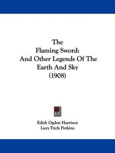 Cover image for The Flaming Sword: And Other Legends of the Earth and Sky (1908)
