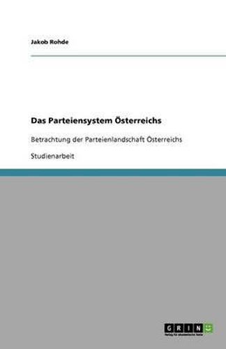 Das Parteiensystem OEsterreichs: Betrachtung der Parteienlandschaft OEsterreichs