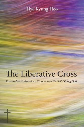 Cover image for The Liberative Cross: Korean-North American Women and the Self-Giving God