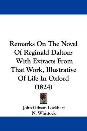 Cover image for Remarks On The Novel Of Reginald Dalton: With Extracts From That Work, Illustrative Of Life In Oxford (1824)