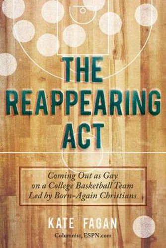 The Reappearing Act: Coming Out as Gay on a College Basketball Team Led by Born-Again Christians