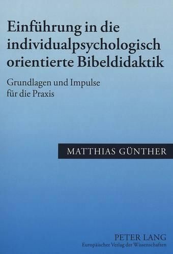 Cover image for Einfuehrung in Die Individualpsychologisch Orientierte Bibeldidaktik: Grundlagen Und Impulse Fuer Die Praxis