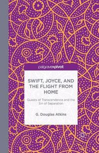 Cover image for Swift, Joyce, and the Flight from Home: Quests of Transcendence and the Sin of Separation