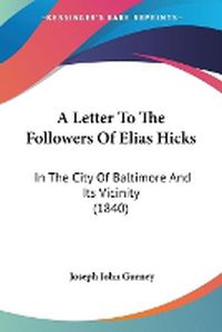 Cover image for A Letter To The Followers Of Elias Hicks: In The City Of Baltimore And Its Vicinity (1840)