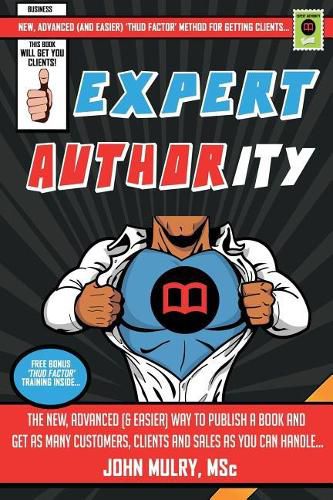 Cover image for Expert Authority: The New, Advanced (& Easier) Way To Publish A Book And Get As Many Customers, Clients And Sales As You Can Handle...