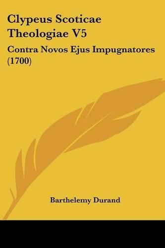 Cover image for Clypeus Scoticae Theologiae V5: Contra Novos Ejus Impugnatores (1700)