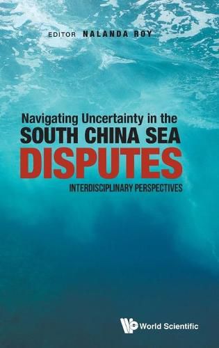 Cover image for Navigating Uncertainty In The South China Sea Disputes: Interdisciplinary Perspectives