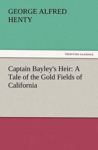 Cover image for Captain Bayley's Heir: A Tale of the Gold Fields of California