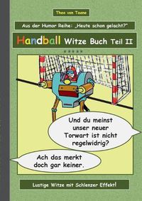 Cover image for Handball Witze Buch - Teil II: Humor & Spass Ein Buch mit neuen Witzen und Bilderwitzen rund um das Thema Handball zum Lachen zusammengestellt von Theo von Taane. Ein Muss fur Fans und allen die schwarzen und doppeldeutigen Humor lieben.