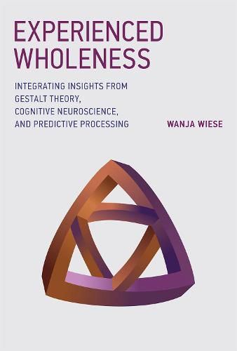 Experienced Wholeness: Integrating Insights from Gestalt Theory, Cognitive Neuroscience, and Predictive Processing
