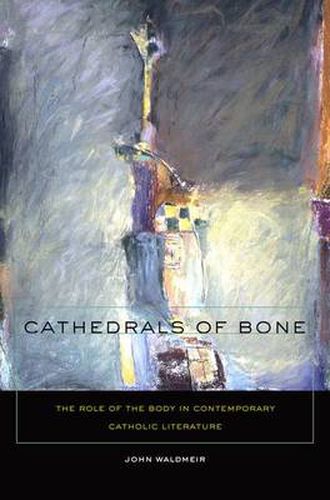 Cover image for Cathedrals of Bone: The Role of the Body in Contemporary Catholic Literature