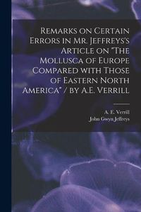 Cover image for Remarks on Certain Errors in Mr. Jeffreys's Article on The Mollusca of Europe Compared With Those of Eastern North America / by A.E. Verrill