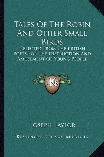 Tales of the Robin and Other Small Birds: Selected from the British Poets for the Instruction and Amusement of Young People