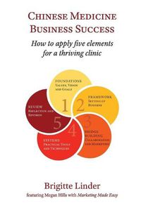 Cover image for Chinese Medicine Business Success: How to apply five elements for a thriving clinic