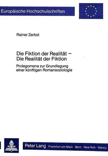 Die Fiktion Der Realitaet - Die Realitaet Der Fiktion: Prolegomena Zur Grundlegung Einer Kuenftigen Romansoziologie