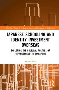 Cover image for Japanese Schooling and Identity Investment Overseas: Exploring the Cultural Politics of  Japaneseness  in Singapore