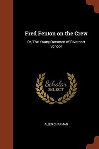 Cover image for Fred Fenton on the Crew: Or, the Young Oarsmen of Riverport School