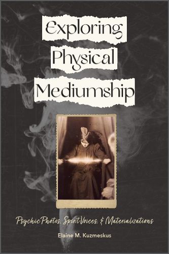 Cover image for Exploring Physical Mediumship: Psychic Photos, Spirit Voices and Materializations