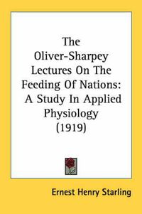 Cover image for The Oliver-Sharpey Lectures on the Feeding of Nations: A Study in Applied Physiology (1919)