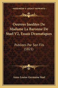 Cover image for Oeuvres Inedites de Madame La Baronne de Stael V2, Essais Dramatiques: Publiees Par Son Fils (1821)