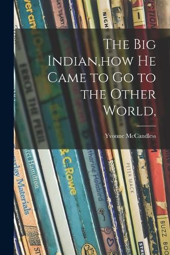 Cover image for The Big Indian, how He Came to Go to the Other World,