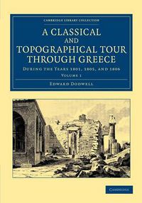 Cover image for A Classical and Topographical Tour through Greece: During the Years 1801, 1805, and 1806