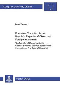 Cover image for Economic Transition in the People's Republic of China and Foreign Investment Activities: The Transfer of Know-How to the Chinese Economy Through Transnational Corporations: The Case of Shanghai