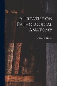 Cover image for A Treatise on Pathological Anatomy