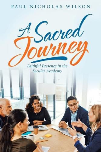 Cover image for A Sacred Journey: Faithful Presence in the Secular Academy