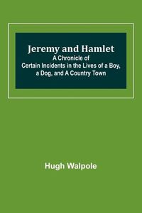 Cover image for Jeremy and Hamlet; A Chronicle of Certain Incidents in the Lives of a Boy, a Dog, and a Country Town