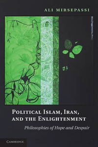 Cover image for Political Islam, Iran, and the Enlightenment: Philosophies of Hope and Despair