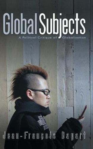 Cover image for Global Subjects: A Political Critique of Globalization