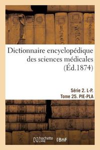 Cover image for Dictionnaire Encyclopedique Des Sciences Medicales. Serie 2. L-P. Tome 25. Pie-Pla