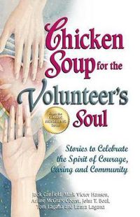 Cover image for Chicken Soup for the Volunteer's Soul: Stories to Celebrate the Spirit of Courage, Caring and Community